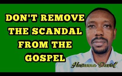 Don’t Remove The Scandal From the Gospel by Bro. Hosanna David